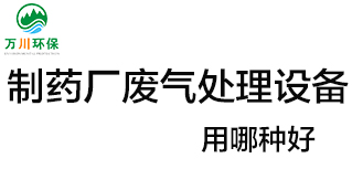 制藥廠廢氣處理設(shè)備用哪種好？